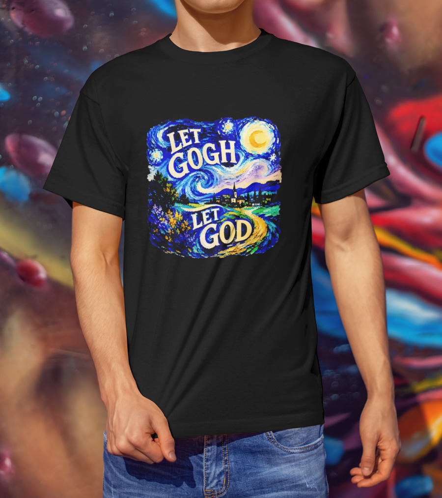 Let Gogh Let God Starry Night Van Gogh T-Shirt