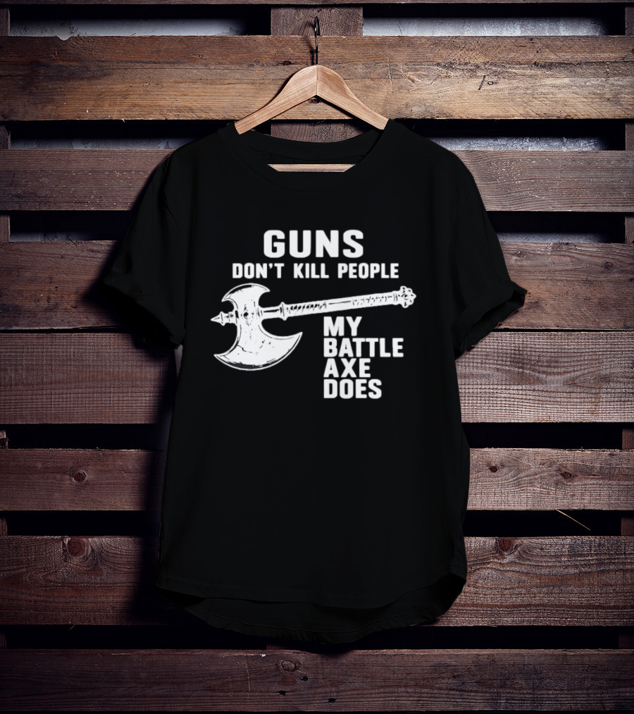 Guns Don't Kill People My Battle Axe Does T-Shirt
