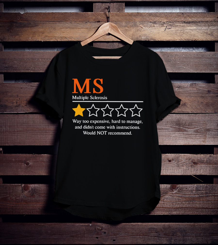 MS Multiple Sclerosis One Star Review Way Too Expensive Hard To Manage No Instructions Would NOT Recommend T-Shirt
