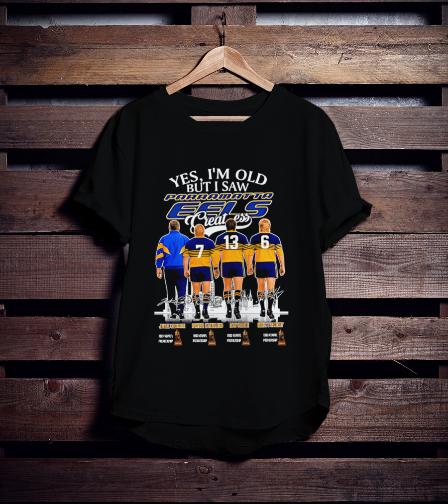 Yes I'm Old But I Saw Parramatta Eels Greatness Legends Jake Arthur Peter Sterling Brad Arthur Eric Grothe Sr T-Shirt
