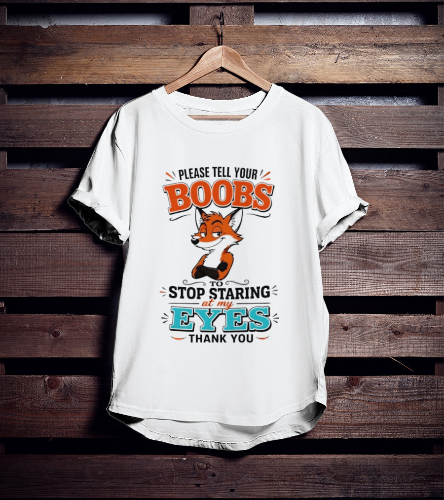 Please Tell Your Boobs To Stop Staring At My Eyes Thank You Fox T-Shirt