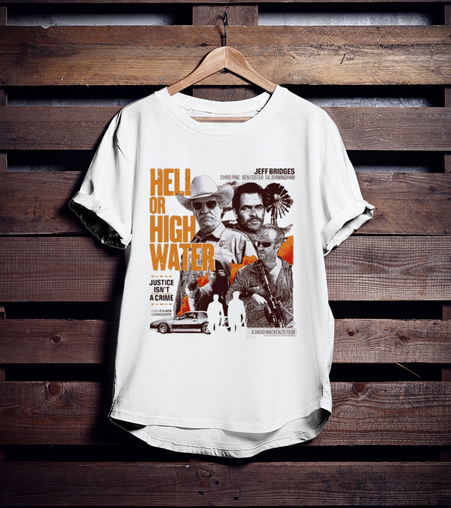 Hell Or High Water Movie Jeff Bridges Chris Pine Ben Foster Gil Birmingham Justice Isn't A Crime CBS Films Lionsgate T-Shirt