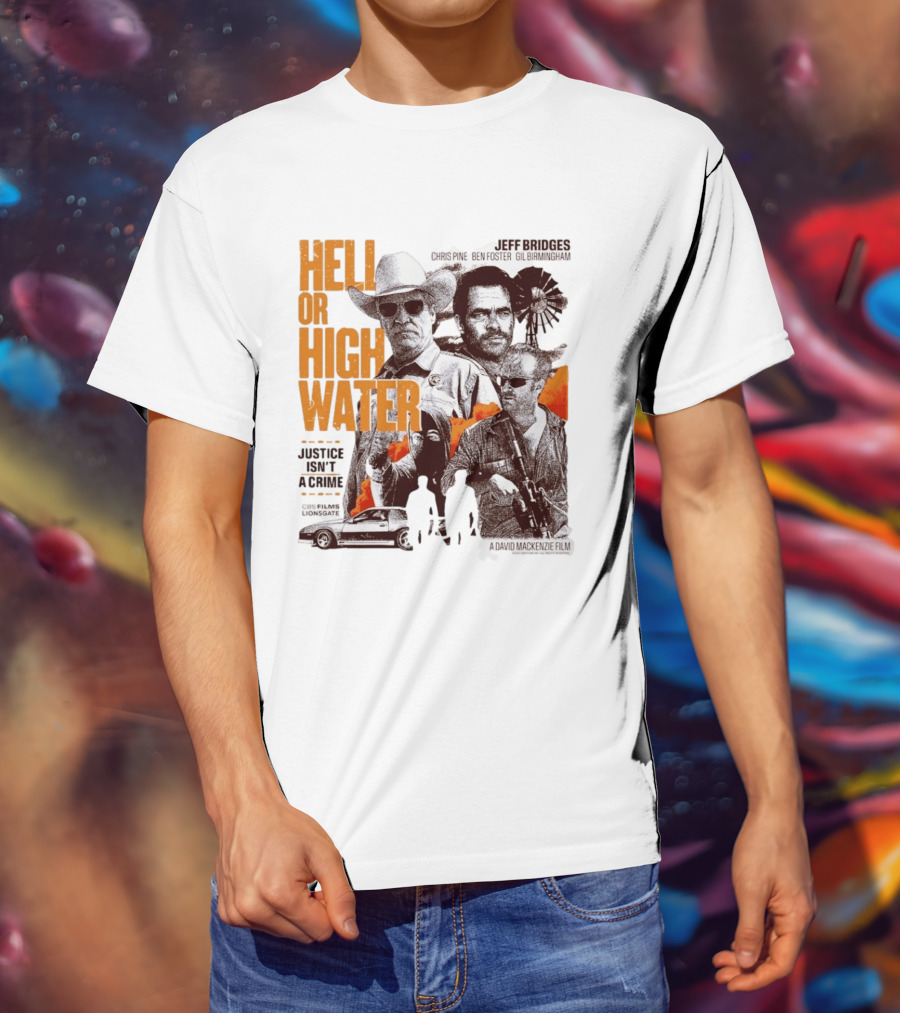 Hell Or High Water Movie Jeff Bridges Chris Pine Ben Foster Gil Birmingham Justice Isn't A Crime CBS Films Lionsgate T-Shirt