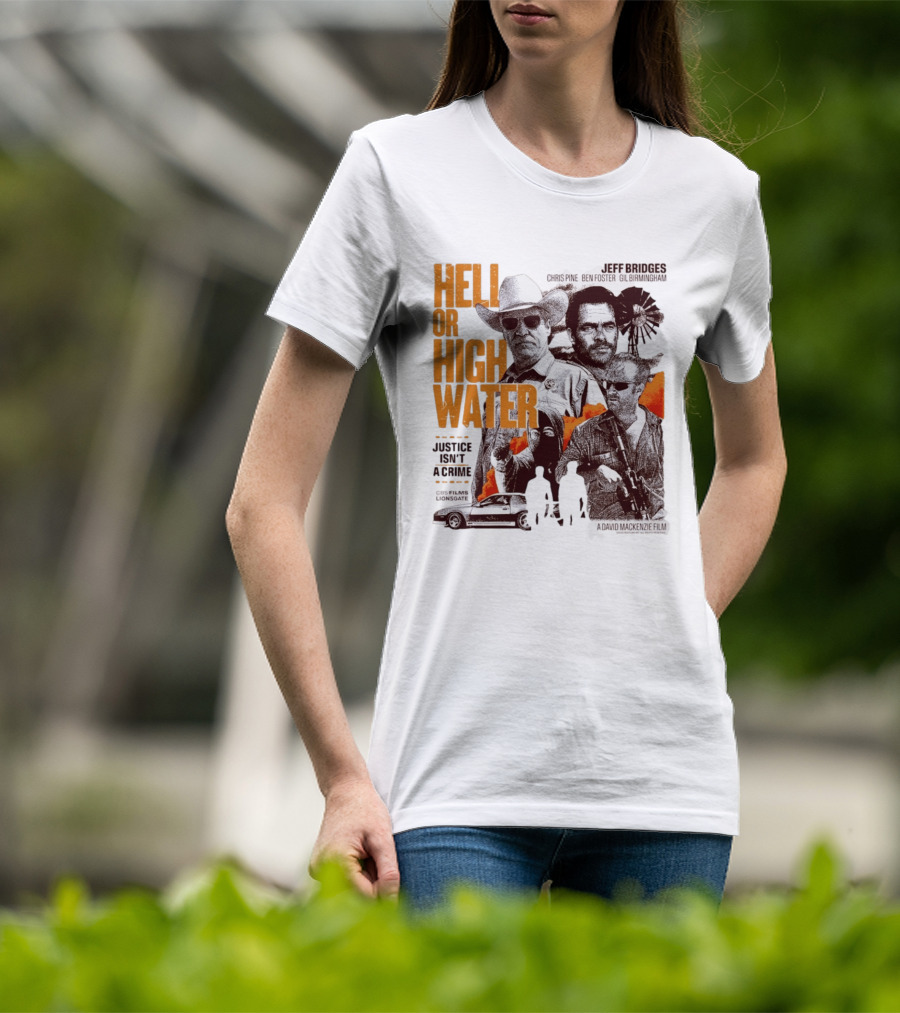 Hell Or High Water Movie Jeff Bridges Chris Pine Ben Foster Gil Birmingham Justice Isn't A Crime CBS Films Lionsgate T-Shirt