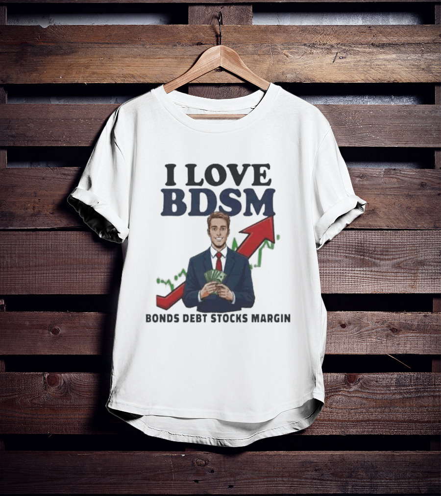 I Love BDSM Bonds Debt Stocks Margin Financial Humor Business T-Shirt