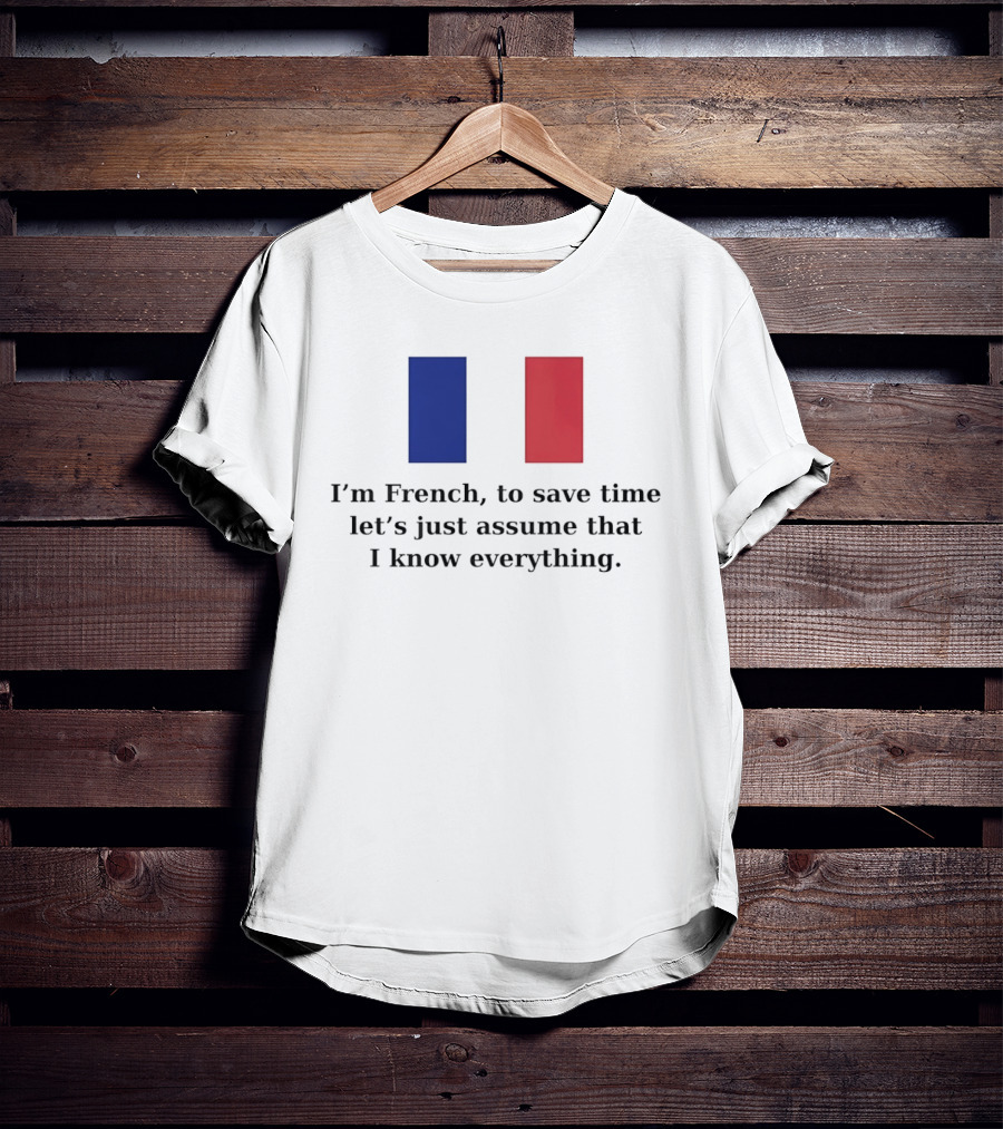I'm French Let's Just Assume I Know Everything French Flag T-Shirt