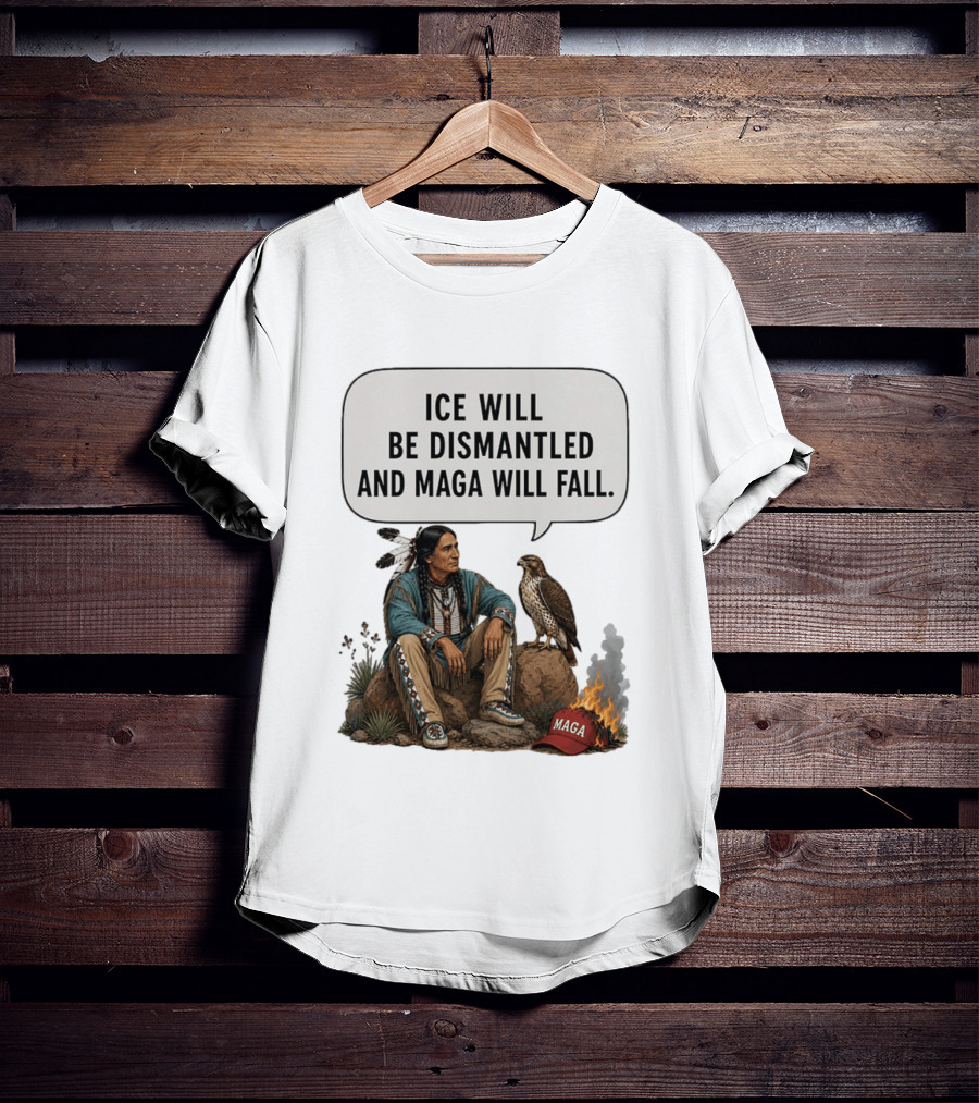 Ice Will Be Dismantled And Maga Will Fall Native American Image With Burning Cap T-Shirt