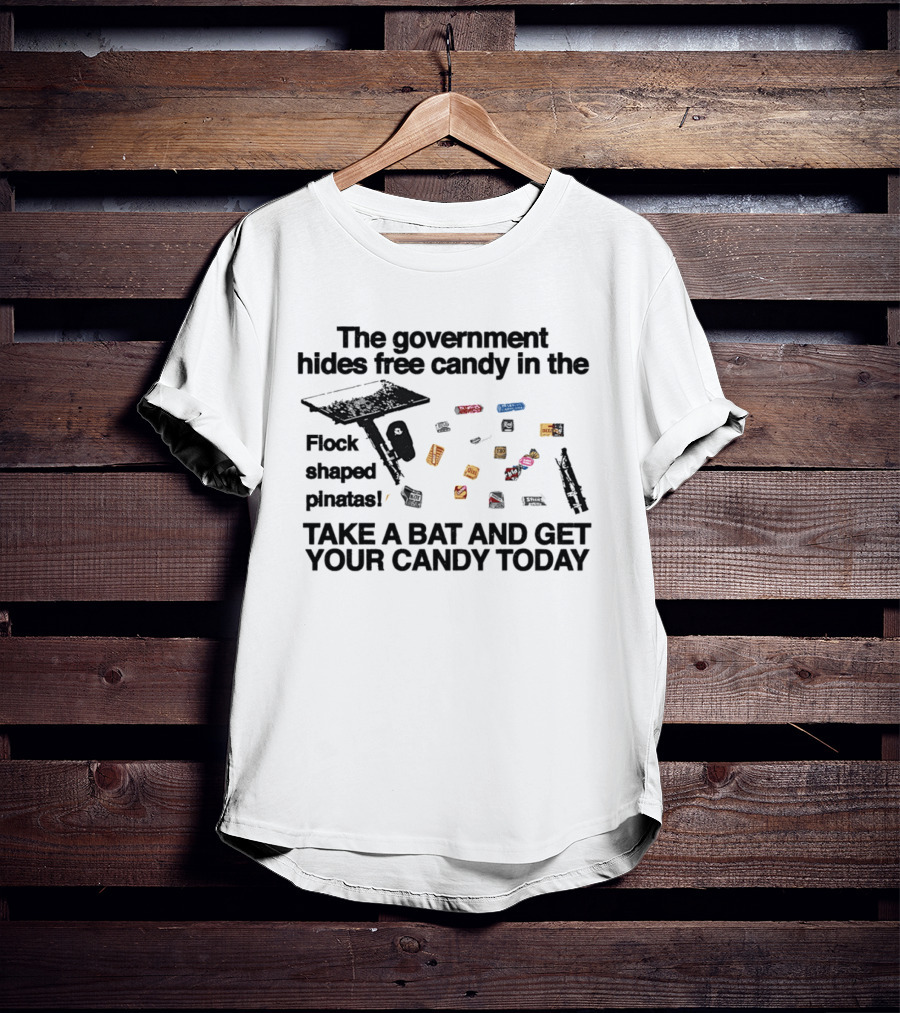 The Government Hides Free Candy In The Flock Shaped Pinatas Take A Bat And Get Your Candy Today T-Shirt