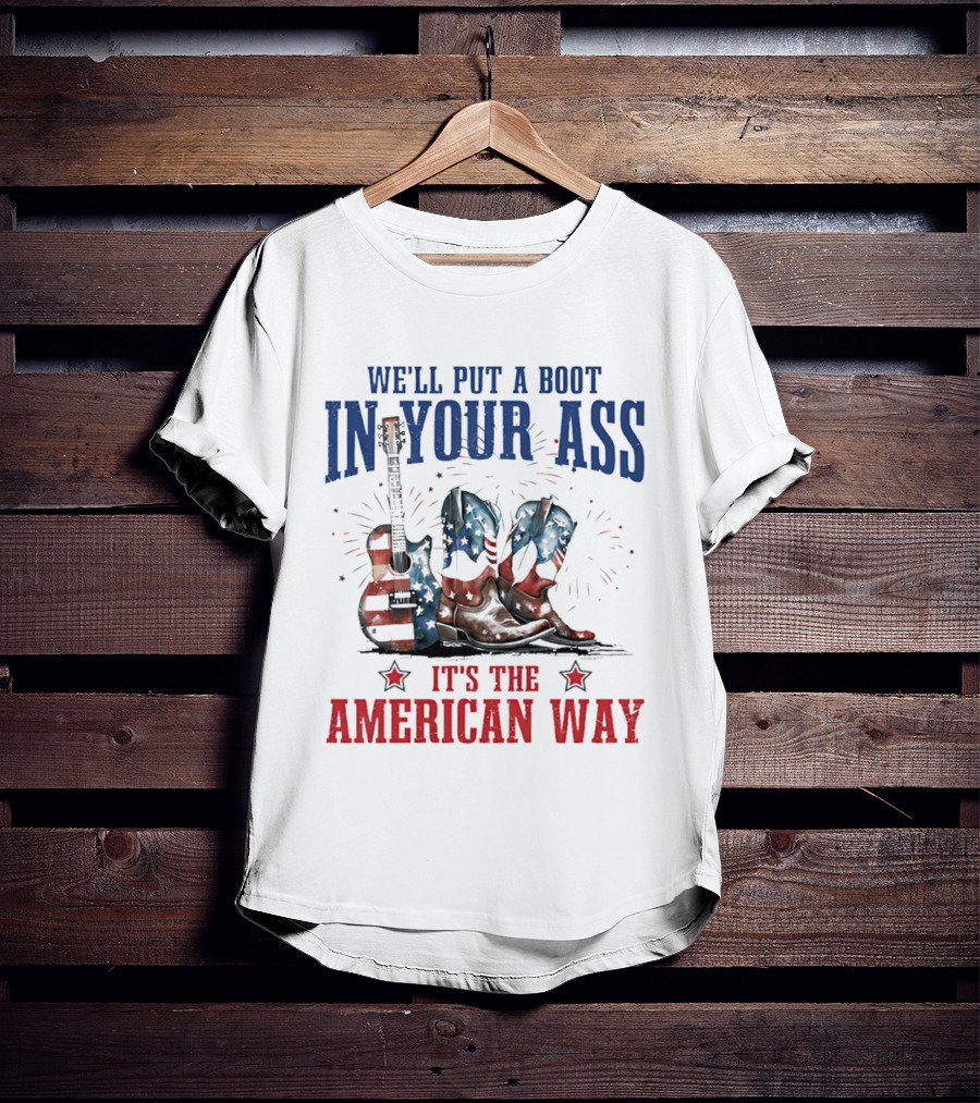 We'll Put A Boot In Your Ass It's The American Way Guitar Boots T-Shirt