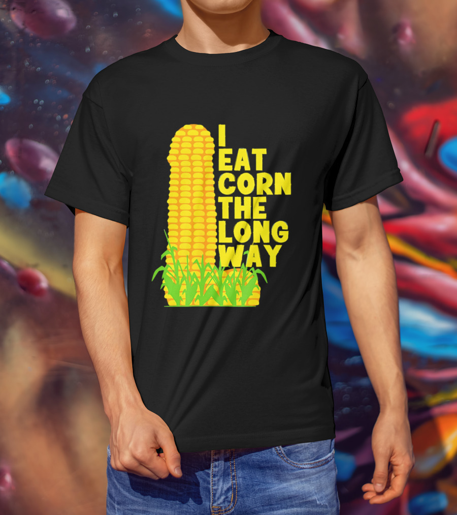 I Eat Corn The Long Way Corn Joke Humor Corncob Eating Fun T-Shirt