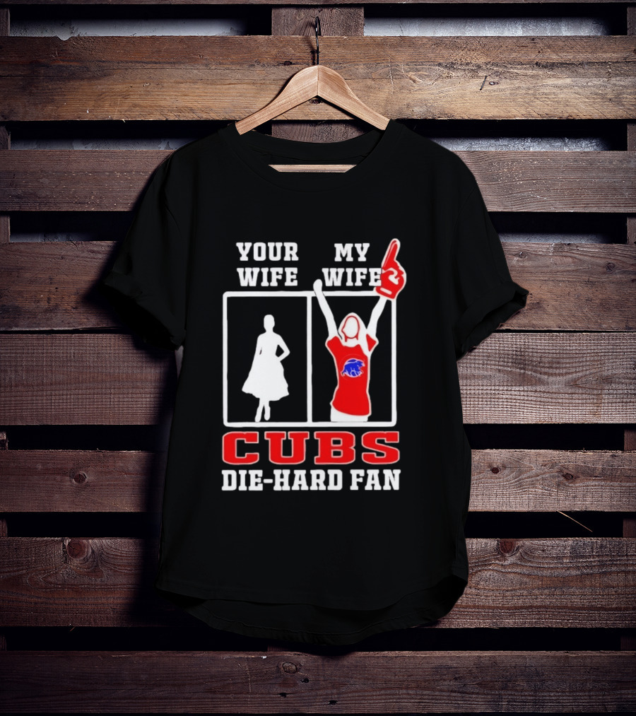 Your Wife My Wife Cubs Die Hard Fan T-Shirt