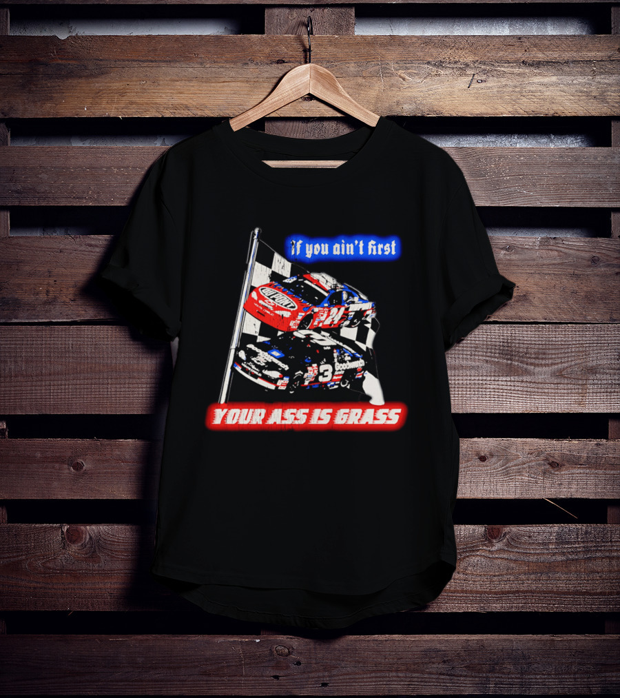 Jeff Gordon Dale Earnhardt NASCAR If You Ain't First Your Ass Is Grass Racing Cars T-Shirt