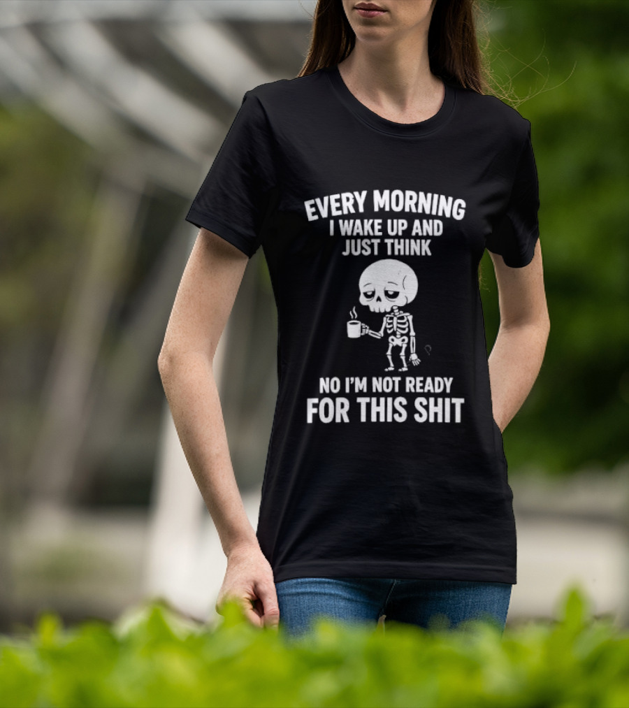 Every Morning I Wake Up And Just Think No I'm Not Ready For This Shit Cartoon Skeleton Coffee T-Shirt
