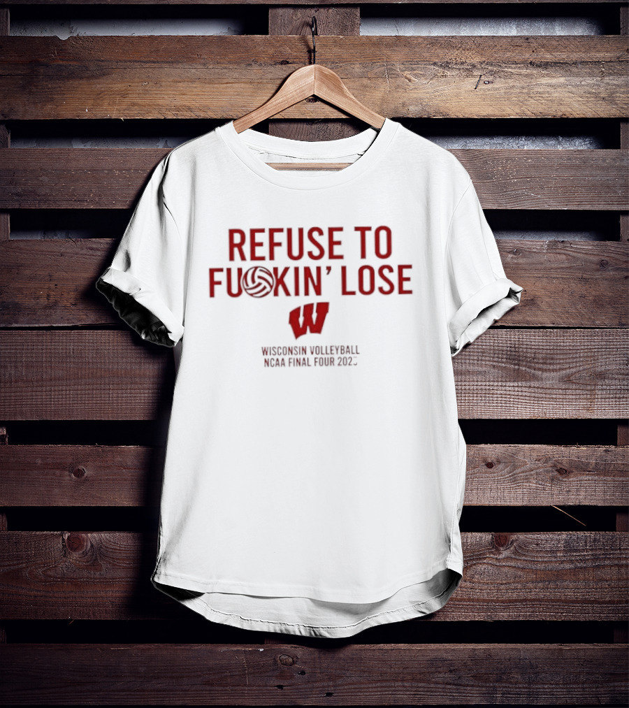 Refuse To Fuckin Lose Wisconsin Volleyball Badgers 2023 T-Shirt