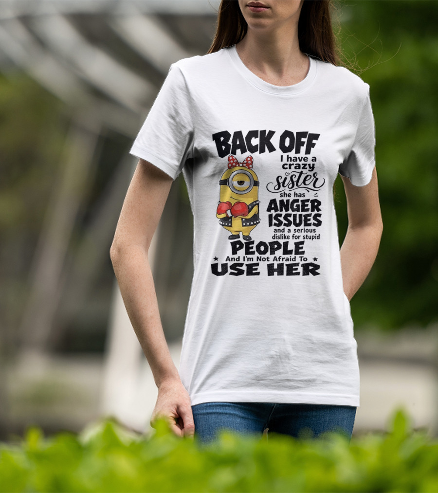 Back Off Minion Crazy Sister Anger Issues Not Afraid To Use Her T-Shirt