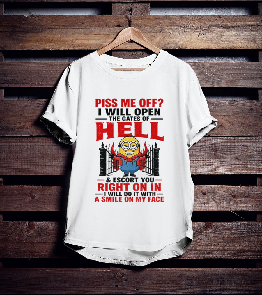 Piss Me Off I Will Open The Gates Of Hell And Escort You Right On In With A Smile On My Face Minion T-Shirt