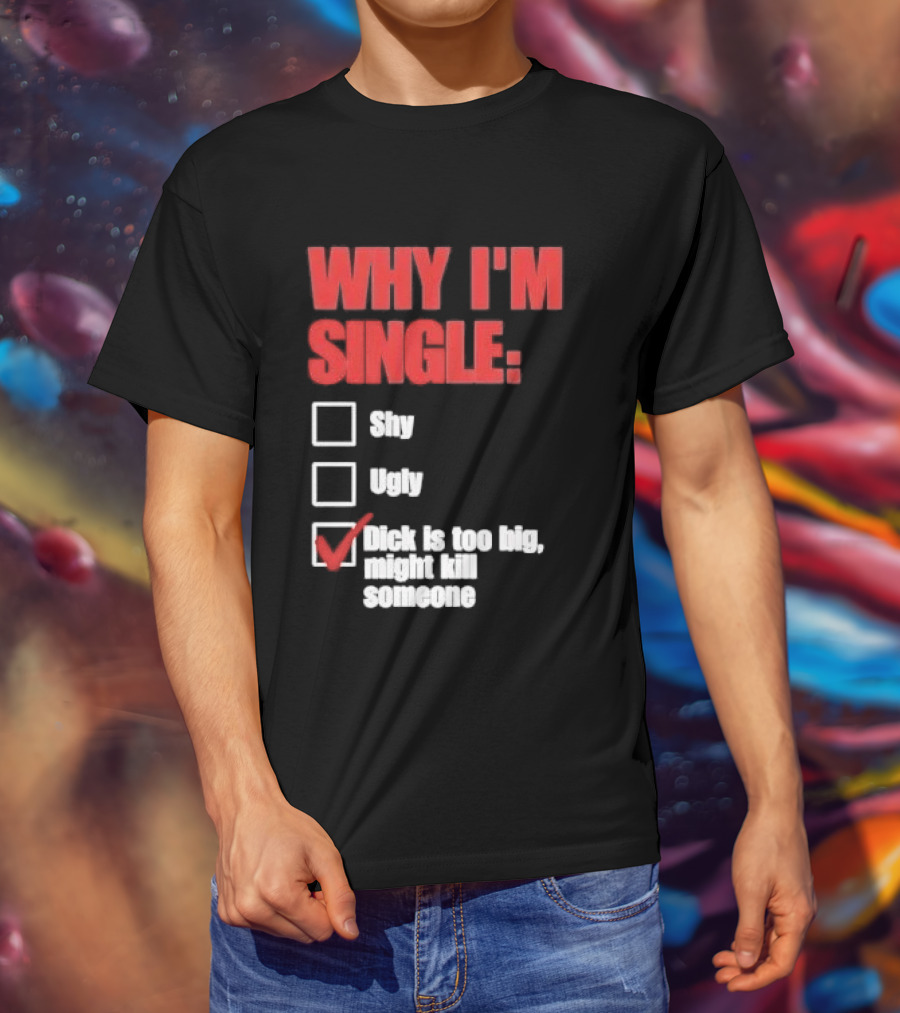 Why I'm Single Checklist Shy Ugly Dick Is Too Big Might Kill Someone Red Check Mark T-Shirt