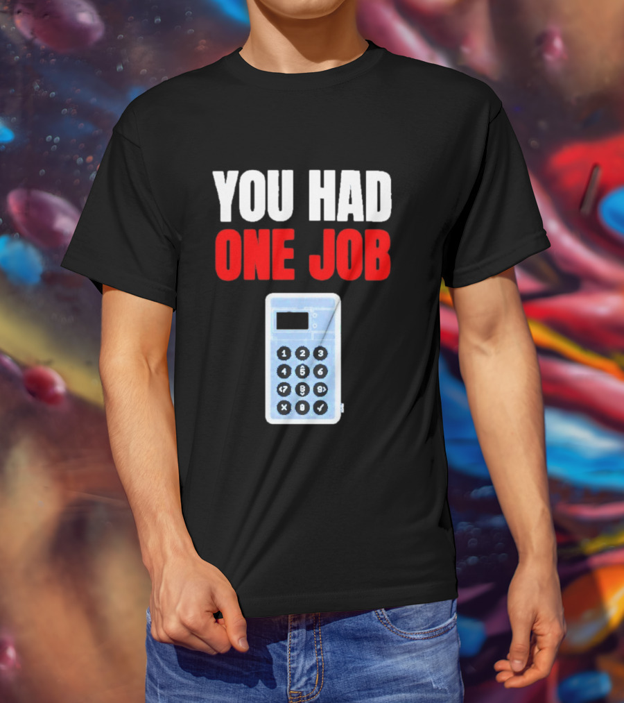 You Had One Job Calculator Math Fail Humor T-Shirt