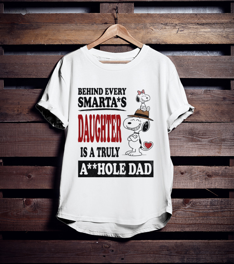 Peanuts Snoopy Behind Every Smarta's Daughter Is A Truly A**hole Dad T-Shirt