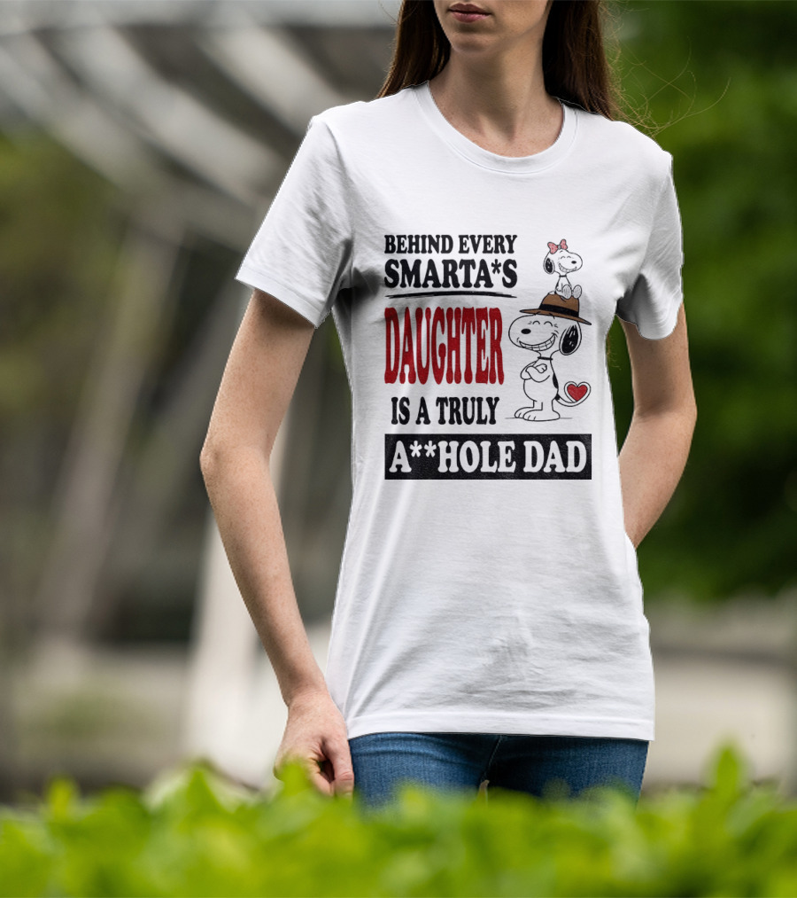 Peanuts Snoopy Behind Every Smarta's Daughter Is A Truly A**hole Dad T-Shirt