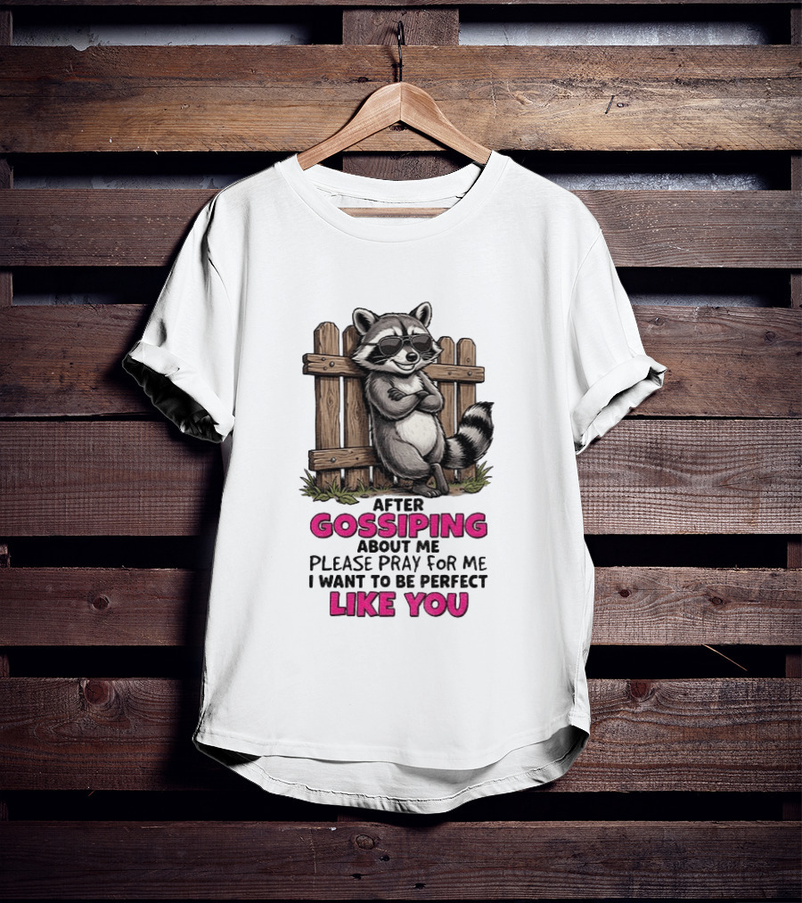 After Gossiping About Me Please Pray For Me I Want To Be Perfect Like You Raccoon Fence T-Shirt