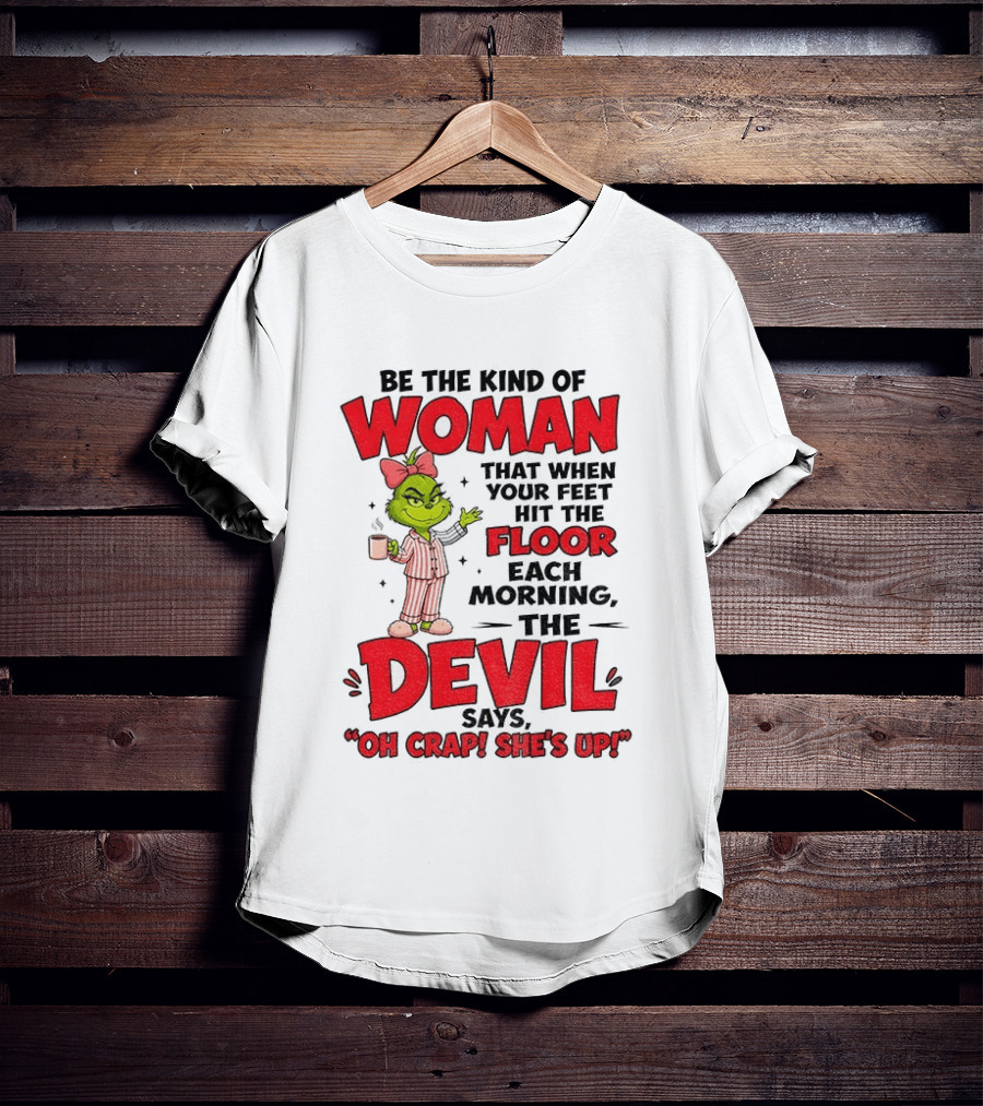Grinch Pajamas Be The Kind Of Woman When Your Feet Hit The Floor Each Morning The Devil Says Oh Crap She's Up T-Shirt
