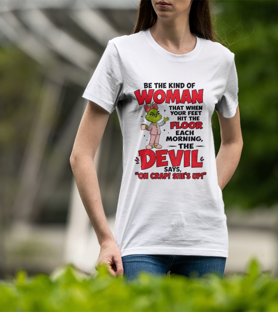 Grinch Pajamas Be The Kind Of Woman When Your Feet Hit The Floor Each Morning The Devil Says Oh Crap She's Up T-Shirt