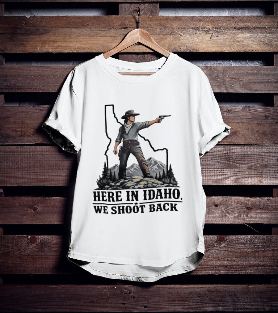 Here In Idaho We Shoot Back Cowboy With Pistol In State Mountains Scene T-Shirt