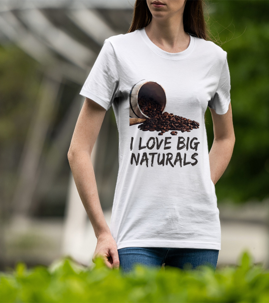 I Love Big Naturals Coffee Beans Lovers Funny Coffee Enthusiasts T-Shirt