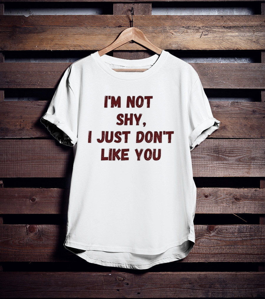 I'm Not Shy I Just Don't Like You Text Only T-Shirt