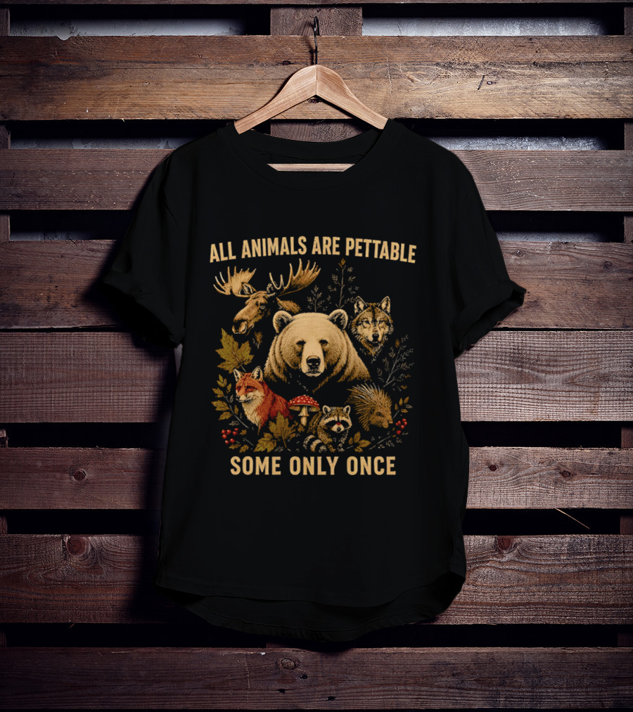 All Animals Are Pettable Some Only Once Moose Bear Wolf Fox T-Shirt