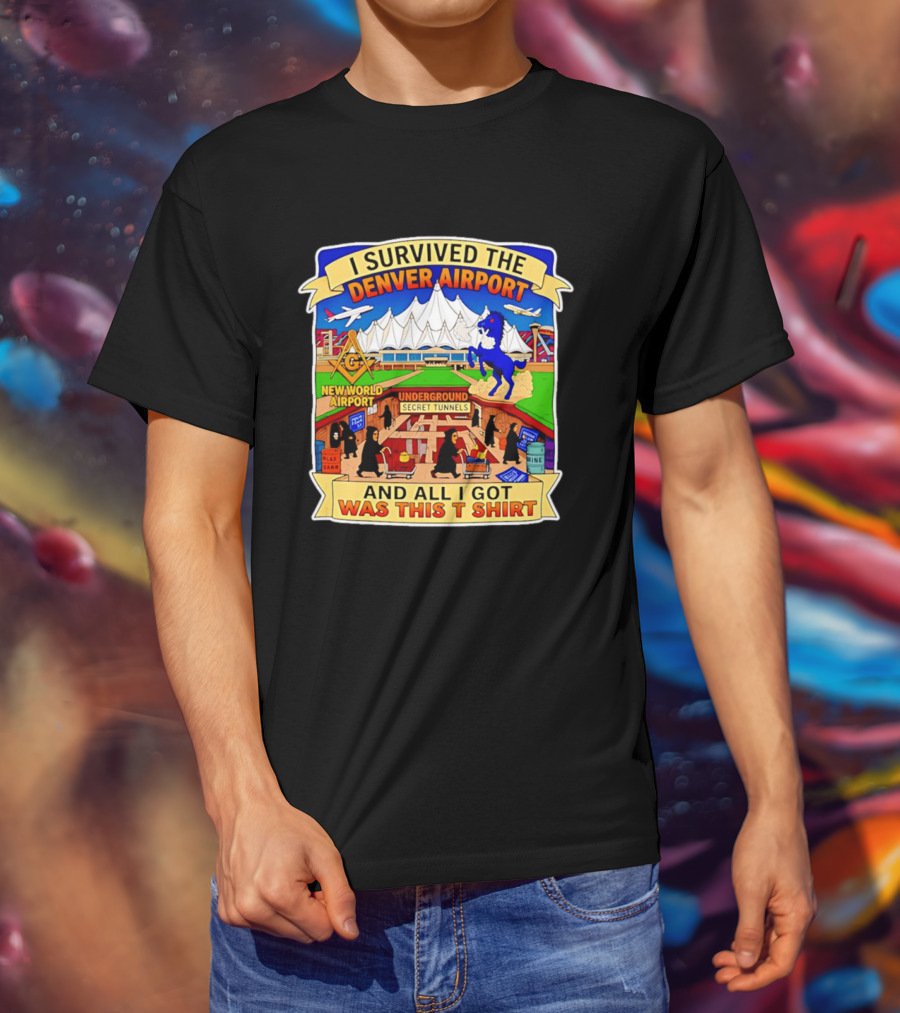 I Survived The Denver Airport Underground Secret Tunnels New World And All I Got Was This T T-Shirt