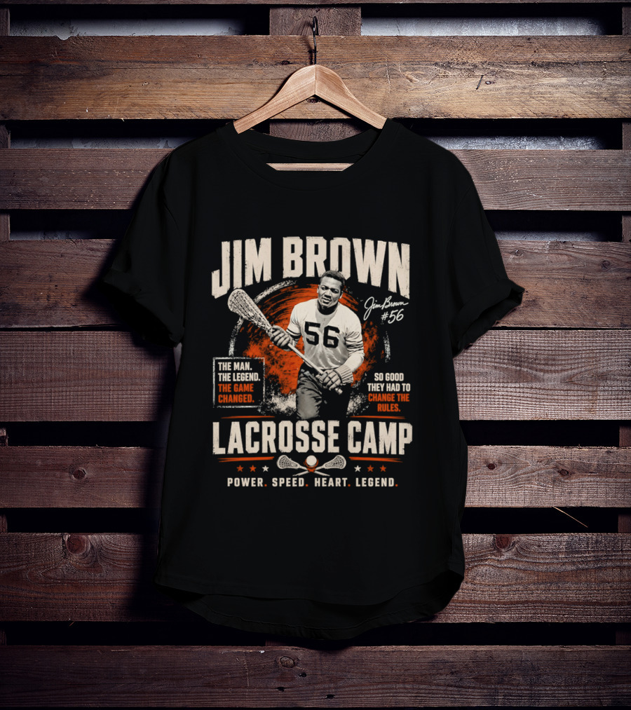 Jim Brown Lacrosse Camp Power Speed Heart Legend So Good They Had To Change The Rules The Man The Legend The Game Changed #56 T-Shirt