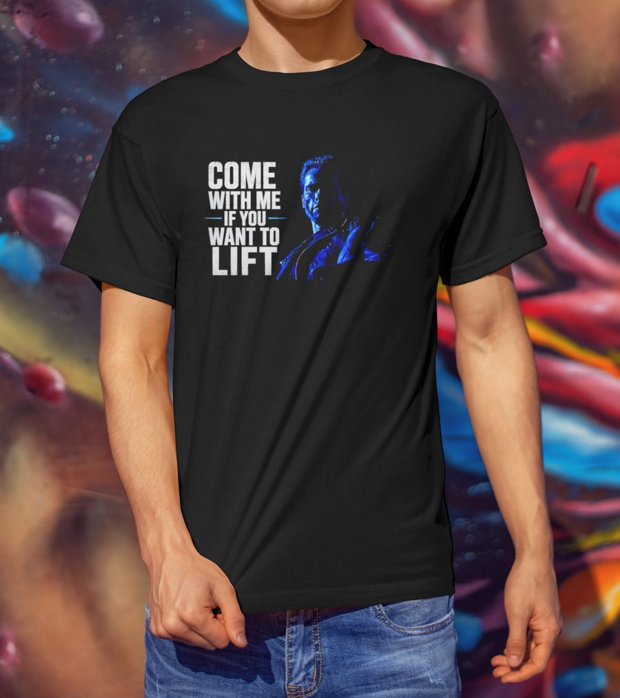 Come With Me If You Want To Lift The Terminator Bodybuilding Motivation T-Shirt