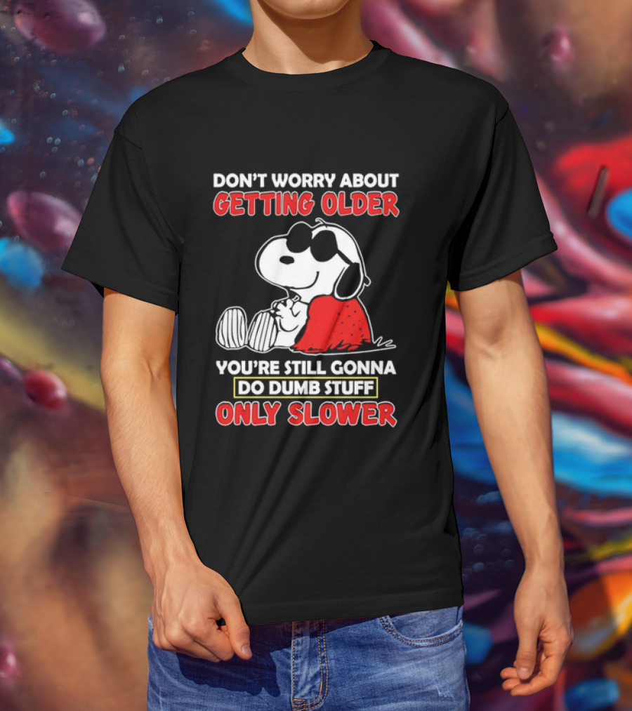 Dont Worry About Getting Older Snoopy Sunglasses You're Still Gonna Do Dumb Stuff Only Slower Blanket Cartoon T-Shirt