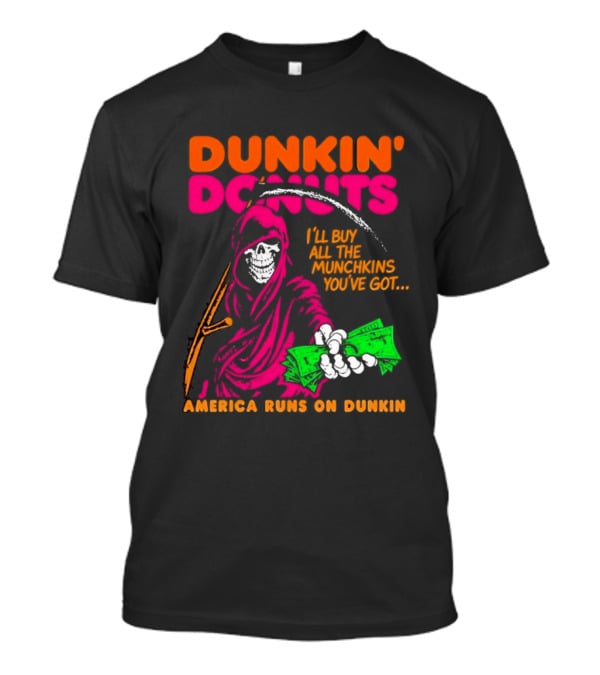 Dunkin' Donuts America Runs On Dunkin I'll Buy All The Munchins You've Got Grim Reaper Money T-Shirt
