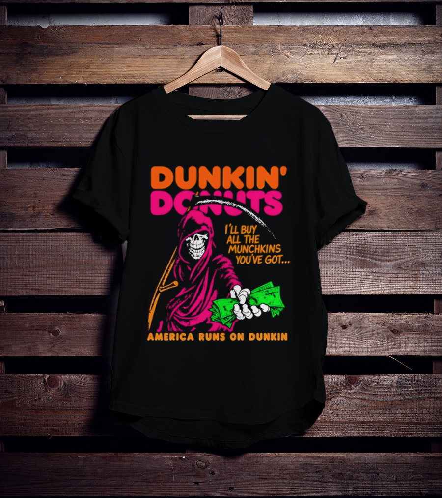 Dunkin' Donuts America Runs On Dunkin I'll Buy All The Munchins You've Got Grim Reaper Money T-Shirt