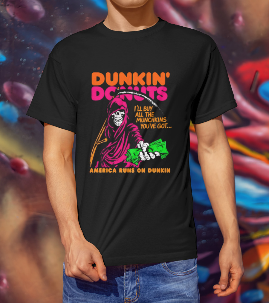 Dunkin' Donuts America Runs On Dunkin I'll Buy All The Munchins You've Got Grim Reaper Money T-Shirt