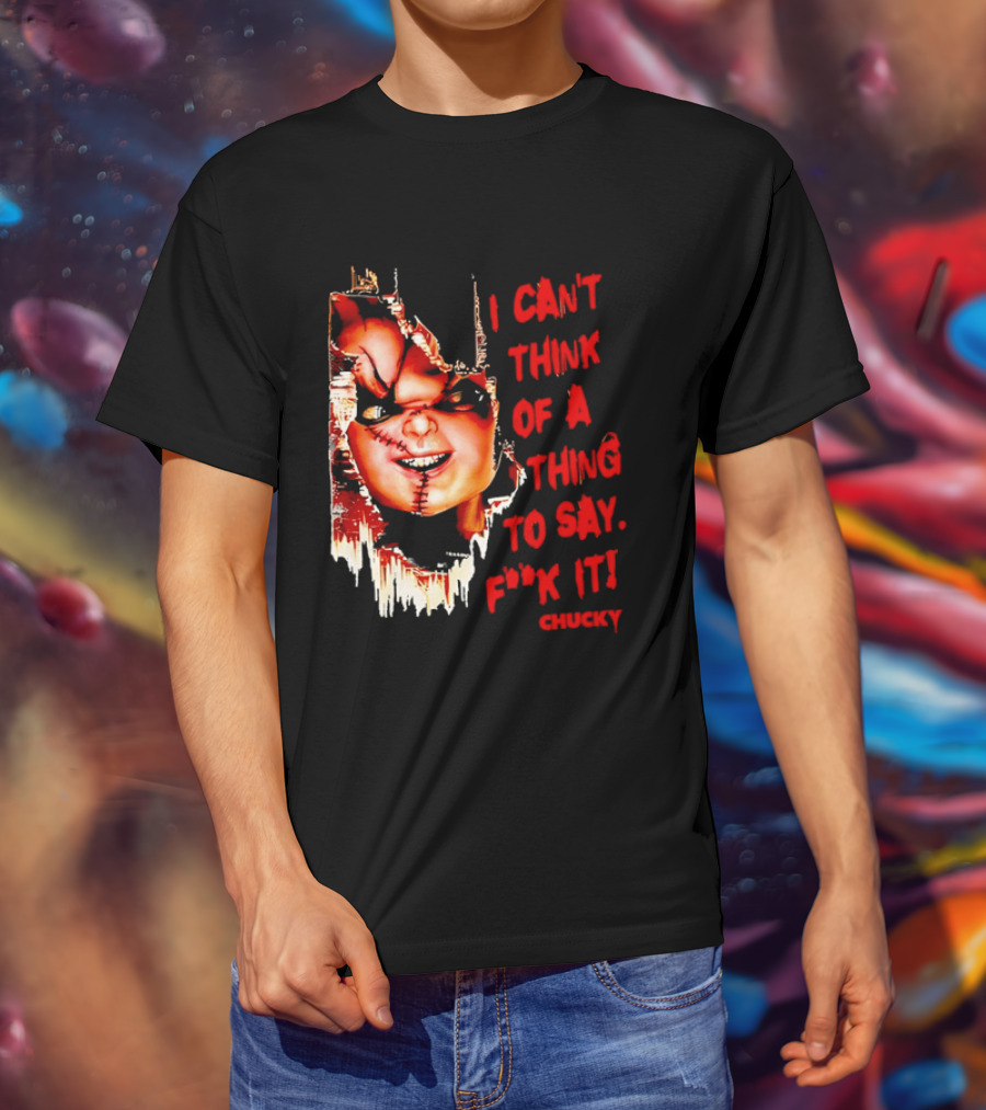 I Can't Think Of A Thing To Say F**k It Chucky Scarred Doll Face Wall T-Shirt