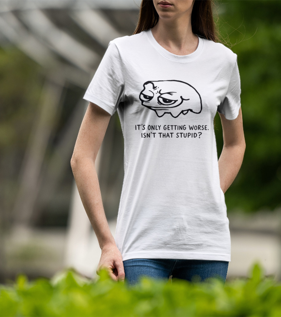 Frog It's Only Getting Worse Isn't That Stupid Funny Meme T-Shirt