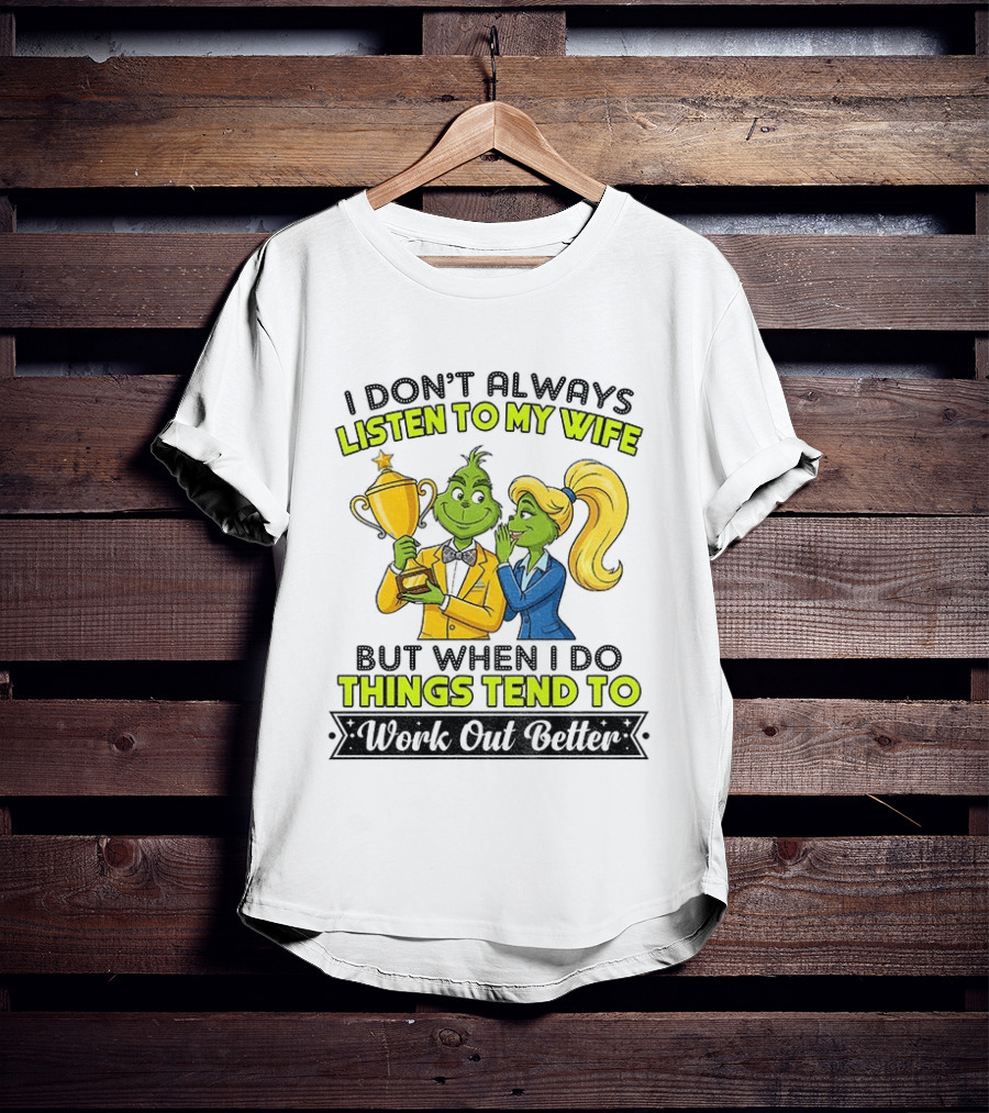 Grinch Couple Trophy I Don't Always Listen To My Wife But When I Do Things Tend To Work Out Better T-Shirt