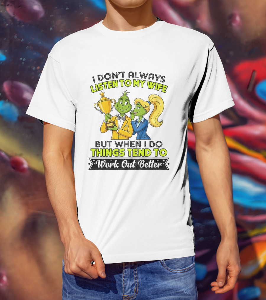 Grinch Couple Trophy I Don't Always Listen To My Wife But When I Do Things Tend To Work Out Better T-Shirt