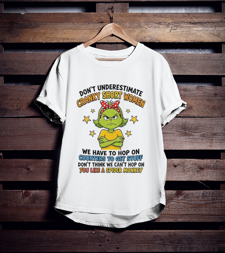 Don't Underestimate Cranky Short Women We Have To Hop On Counters Don't Think We Can't Hop On You Like A Spider Monkey T-Shirt
