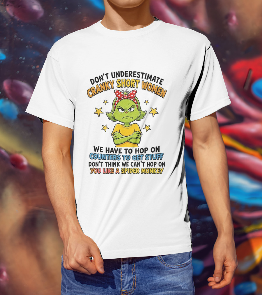 Don't Underestimate Cranky Short Women We Have To Hop On Counters Don't Think We Can't Hop On You Like A Spider Monkey T-Shirt