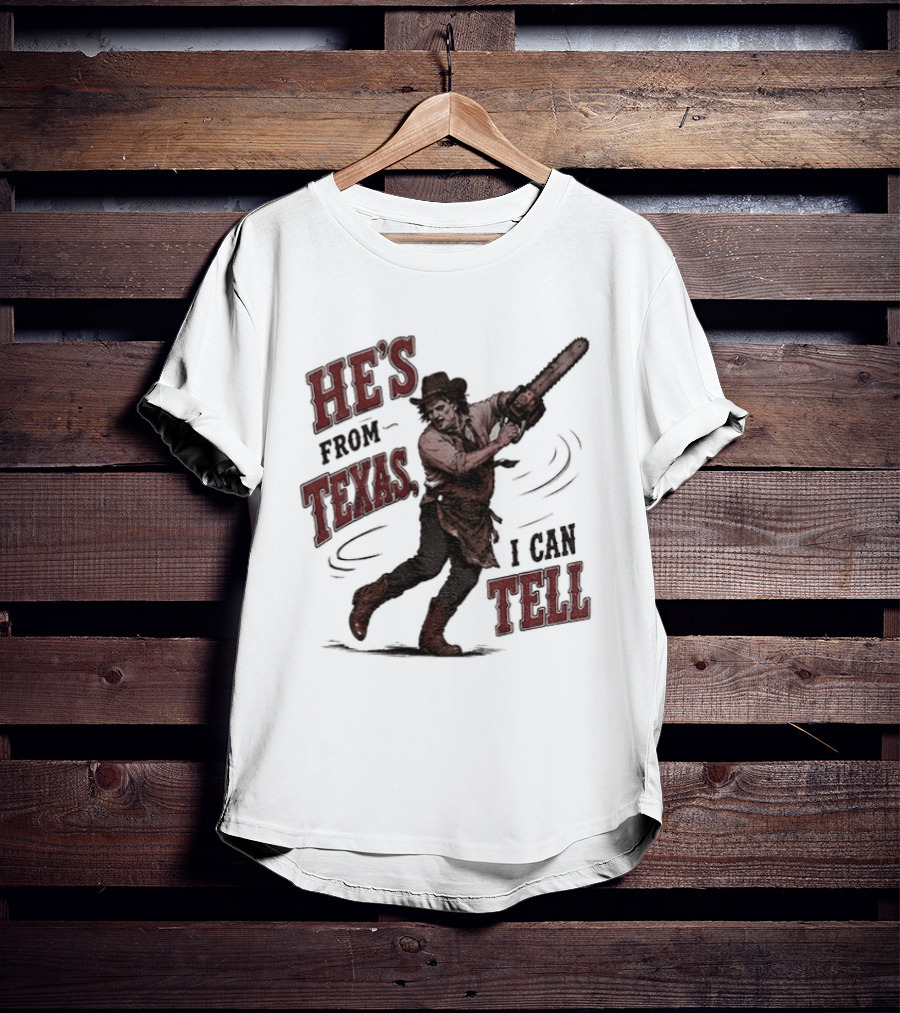 He's From Texas I Can Tell Horror Movie Leatherface T-Shirt
