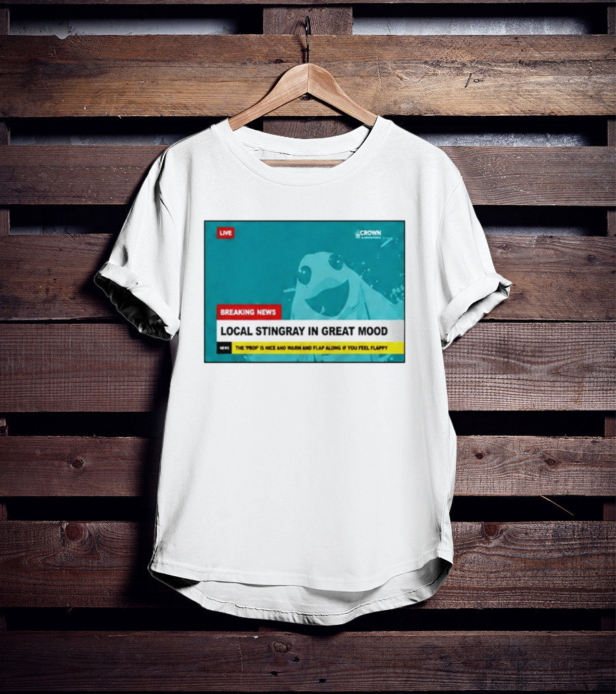 Crown & Anchor Breaking News Local Stingray In Great Mood Flap Along If You Feel Flappy T-Shirt