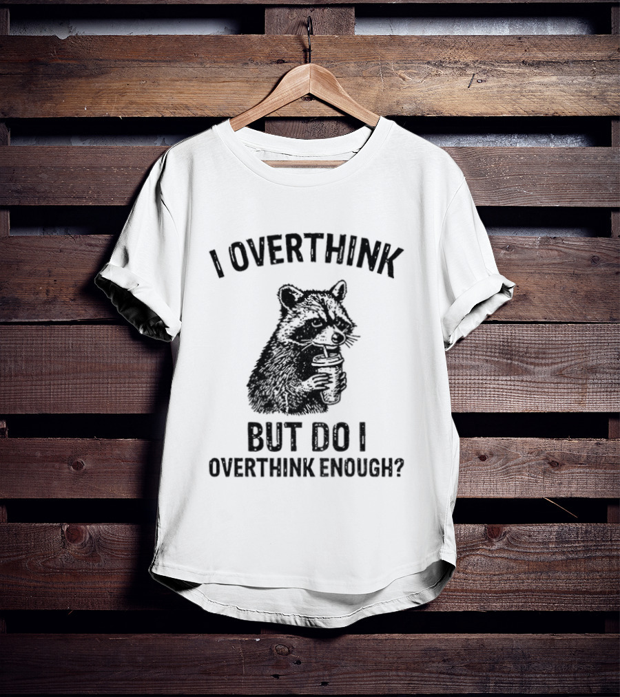 Raccoon I Overthink But Do I Overthink Enough T-Shirt
