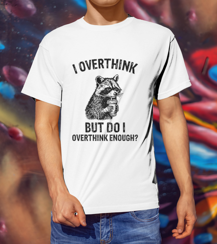 Raccoon I Overthink But Do I Overthink Enough T-Shirt