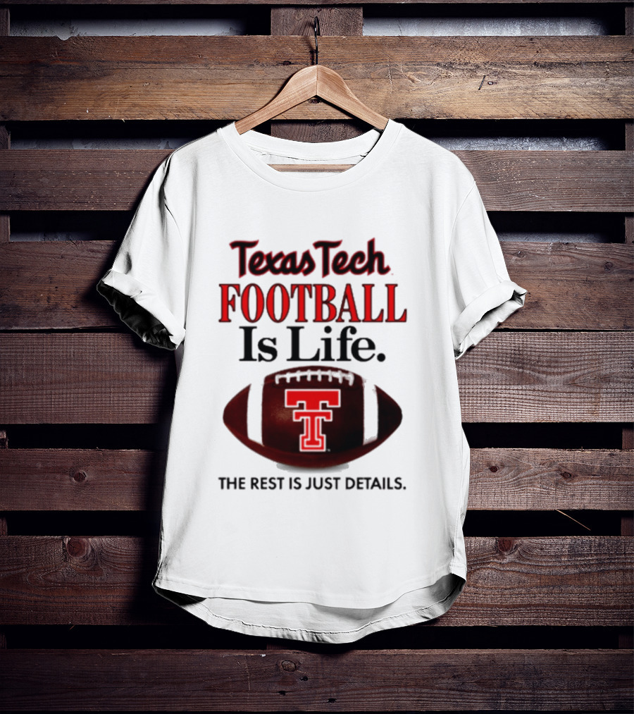 Texas Tech Football Is Life The Rest Is Just Details T-Shirt