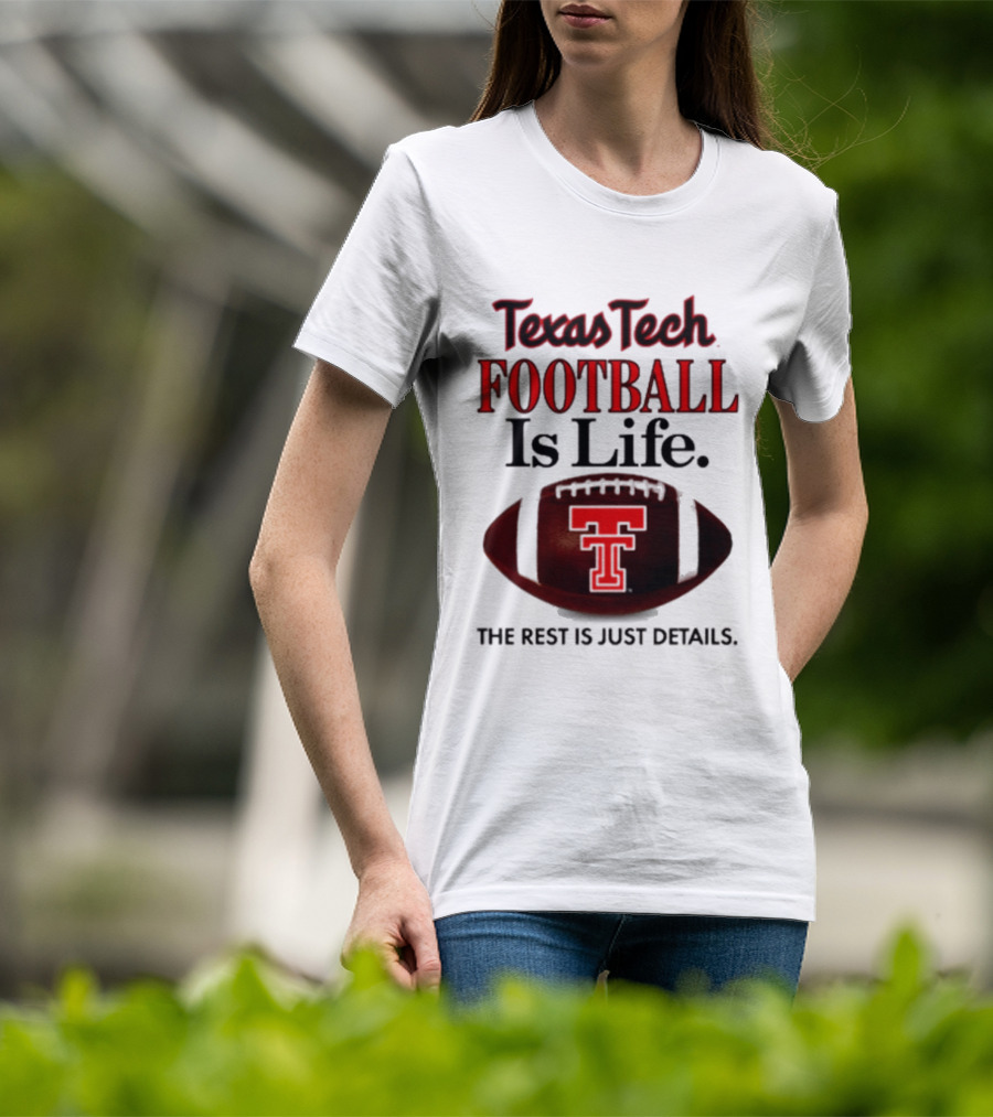 Texas Tech Football Is Life The Rest Is Just Details T-Shirt